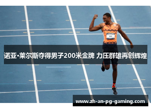 诺亚·莱尔斯夺得男子200米金牌 力压群雄再创辉煌 诺亚·莱尔斯夺得男子200米金牌 力压群雄再创辉煌